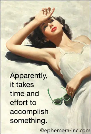 Magnet: Apparently it takes time and effort to accomplish something.