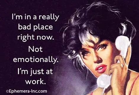 Magnet: I'm in a really bad place right now. Not emotionally, I'm just at work.