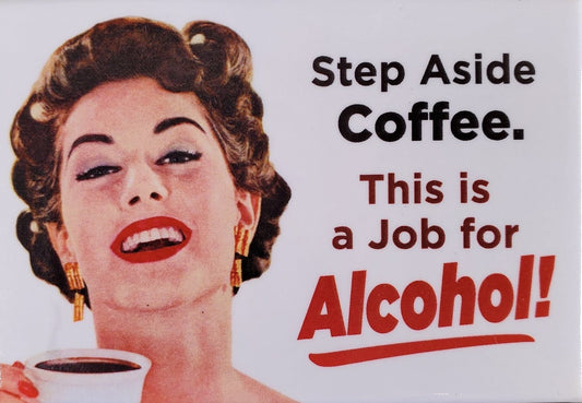 Magnet: Step aside coffee. This is a job for alcohol!