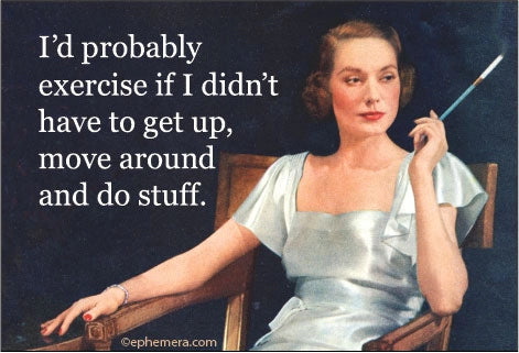 Magnet: I'd probably exercise if I didn't have to get up, move around and do stuff.