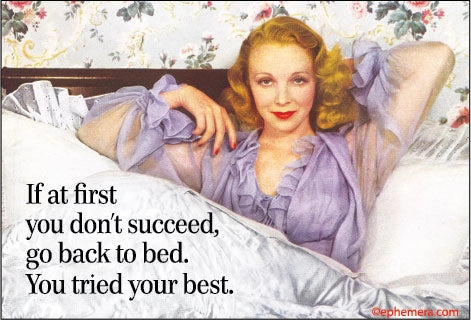 Magnet: If at first you don't succeed, go back to bed. You tried your best.