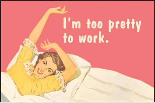 Magnet: I'm too pretty to work.